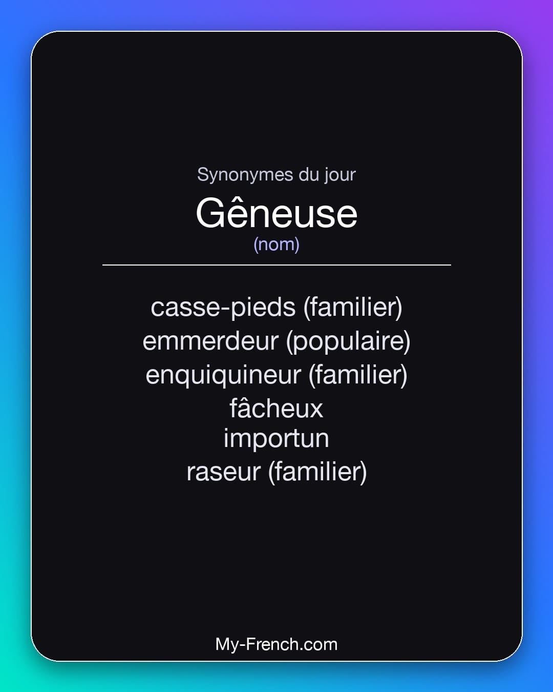 Synonymes de gêneuse : casse-pieds (familier), emmerdeur (populaire), enquiquineur (familier), fâcheux, importun, raseur (familier)