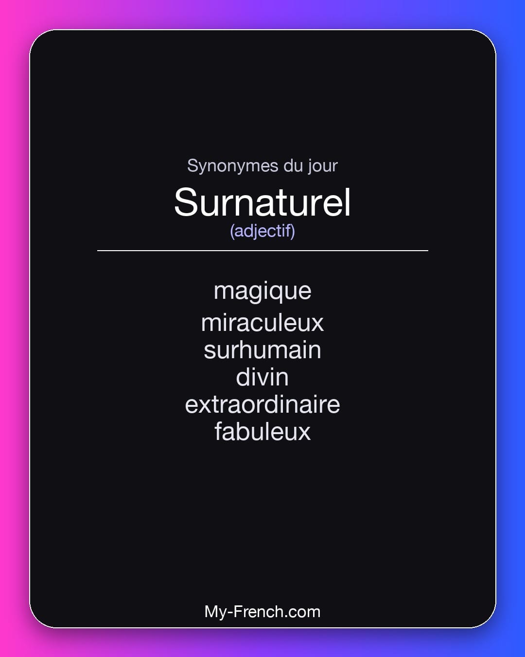 Synonymes de surnaturel : magique, miraculeux, surhumain, divin, extraordinaire, fabuleux