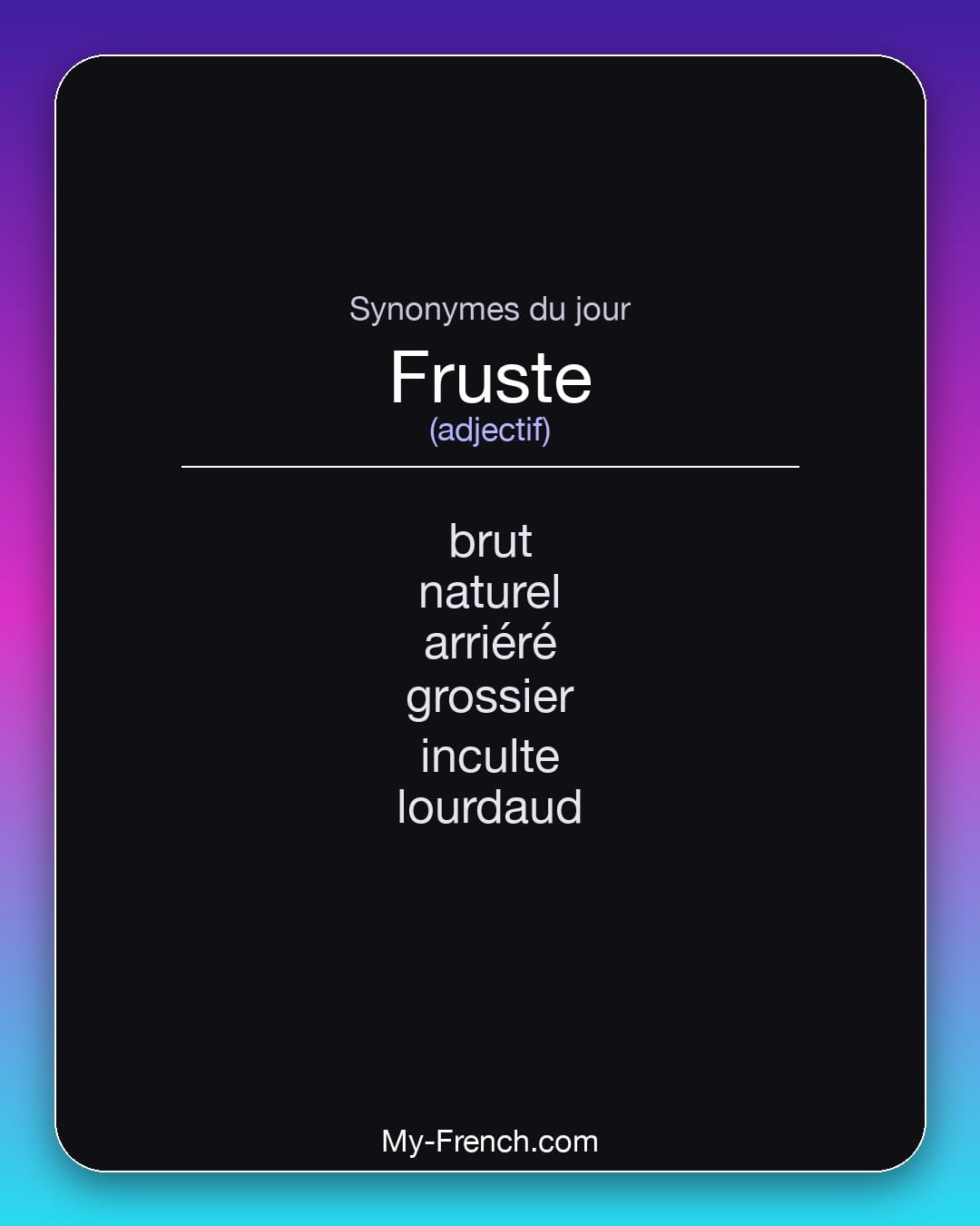 Synonymes de fruste : brut, naturel, arriéré, grossier, inculte, lourdaud
