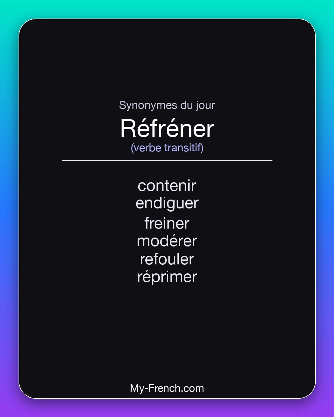 Synonymes de réfréner : contenir, endiguer, freiner, modérer, refouler, réprimer
