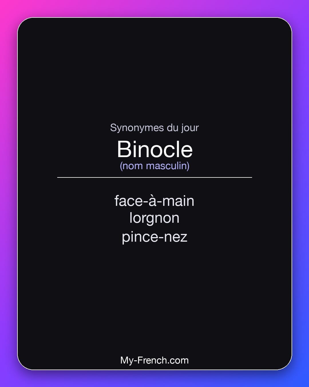 Synonymes de binocle : face-à-main, lorgnon, pince-nez