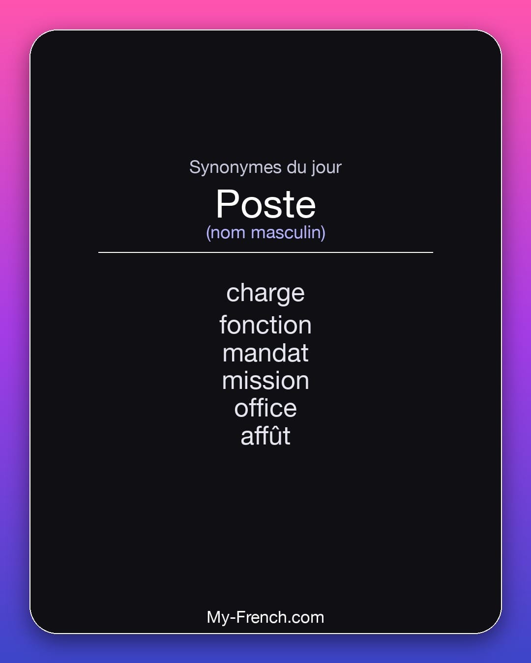 Synonymes de poste : charge, fonction, mandat, mission, office, affût