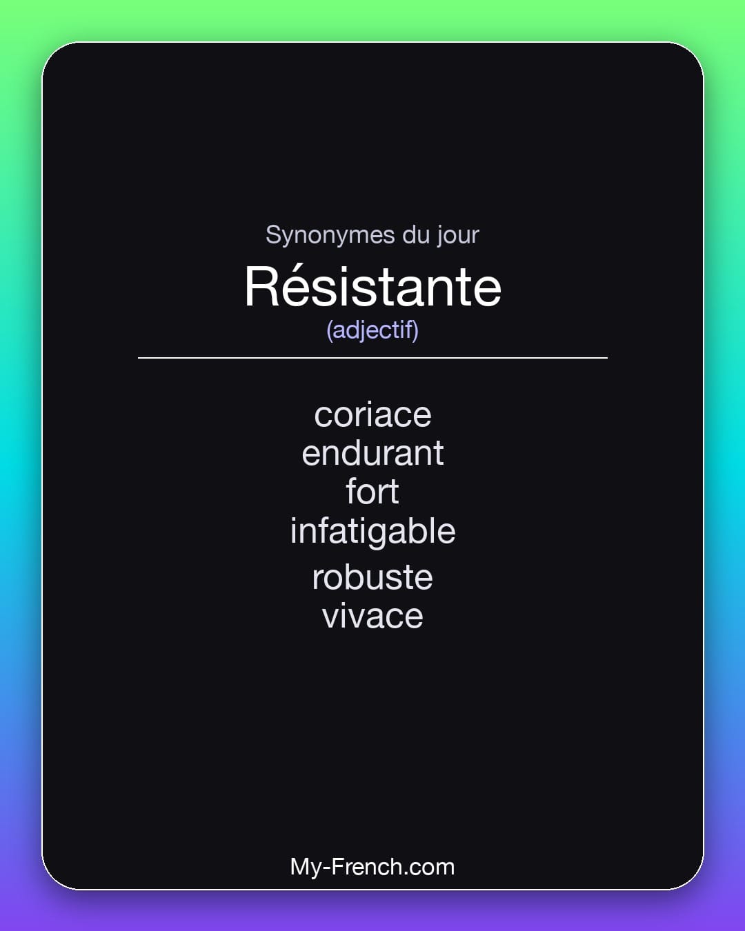 Synonymes de résistante : coriace, endurant, fort, infatigable, robuste, vivace