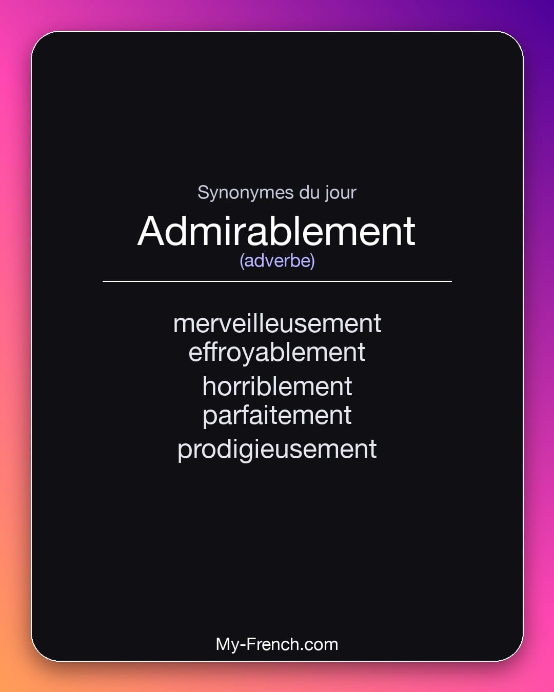 Synonymes de admirablement : merveilleusement, effroyablement, horriblement, parfaitement, prodigieusement