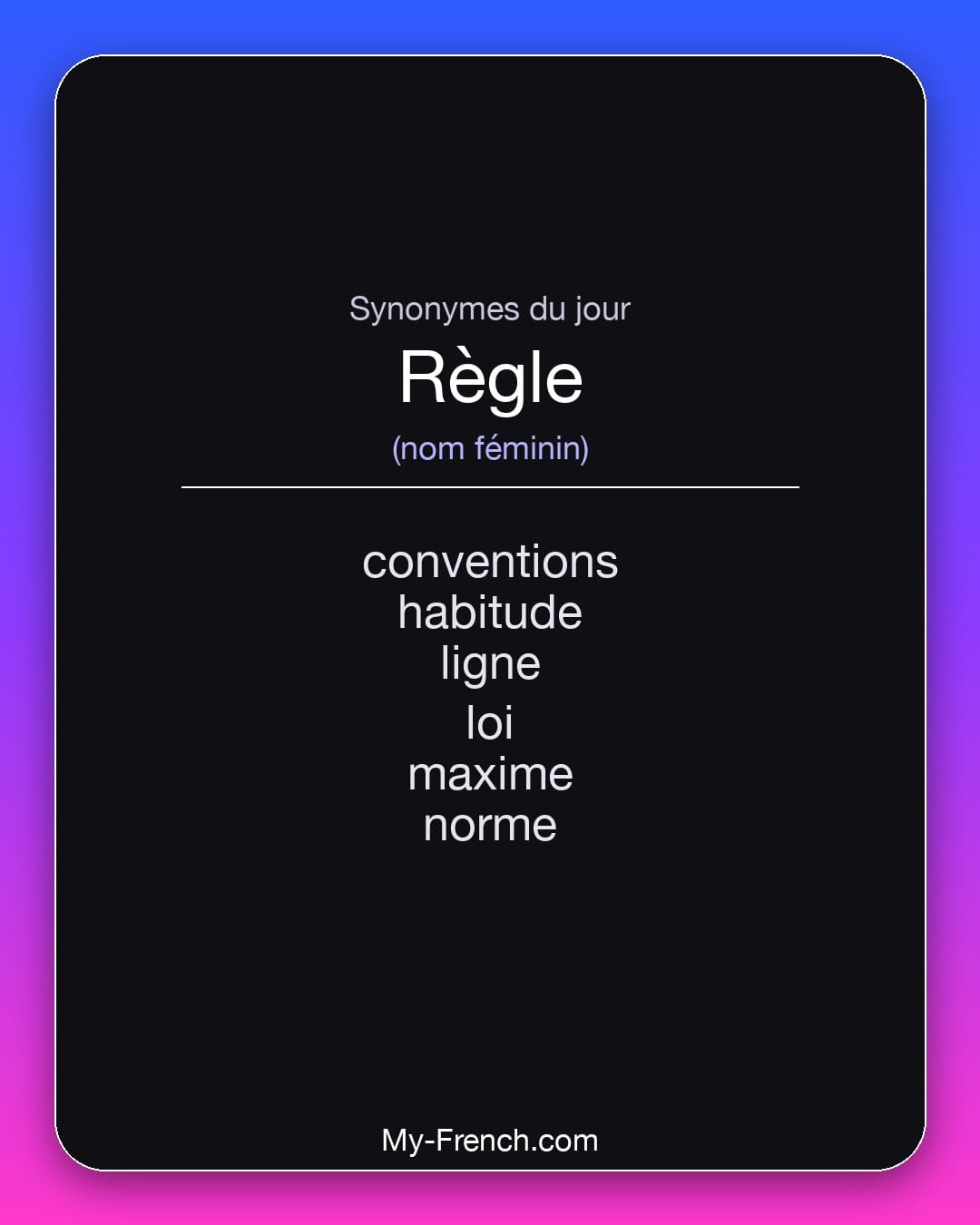 Synonymes de règle : conventions, habitude, ligne, loi, maxime, norme
