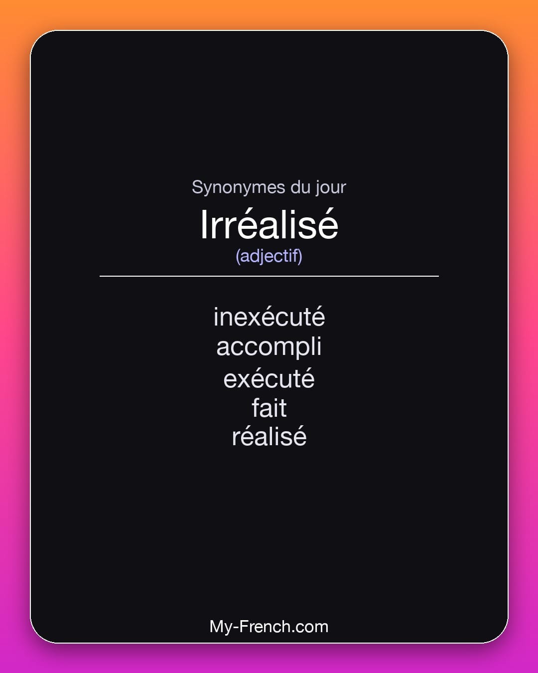 Synonymes de irréalisé : inexécuté, accompli, exécuté, fait, réalisé