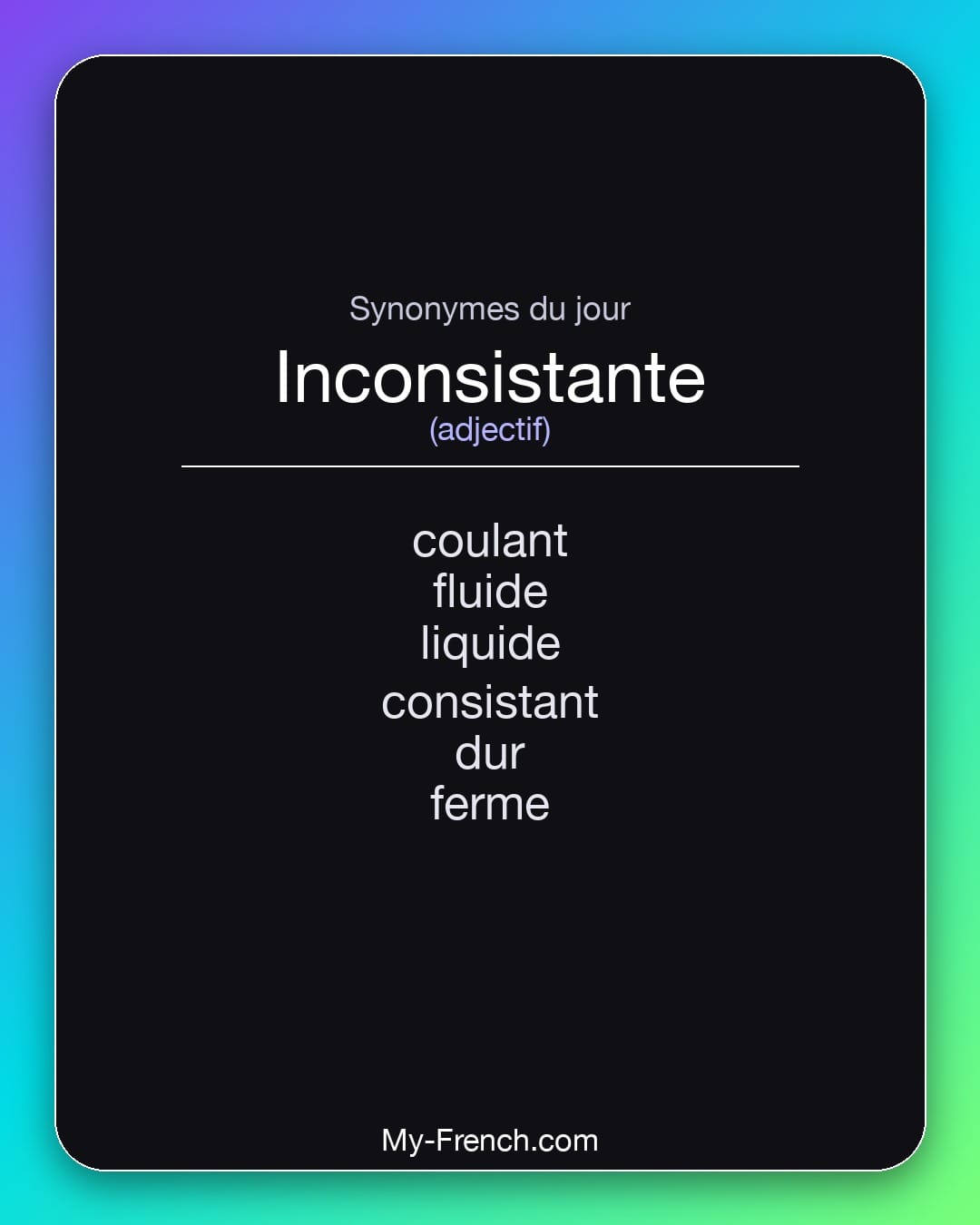 Synonymes de inconsistante : coulant, fluide, liquide, consistant, dur, ferme