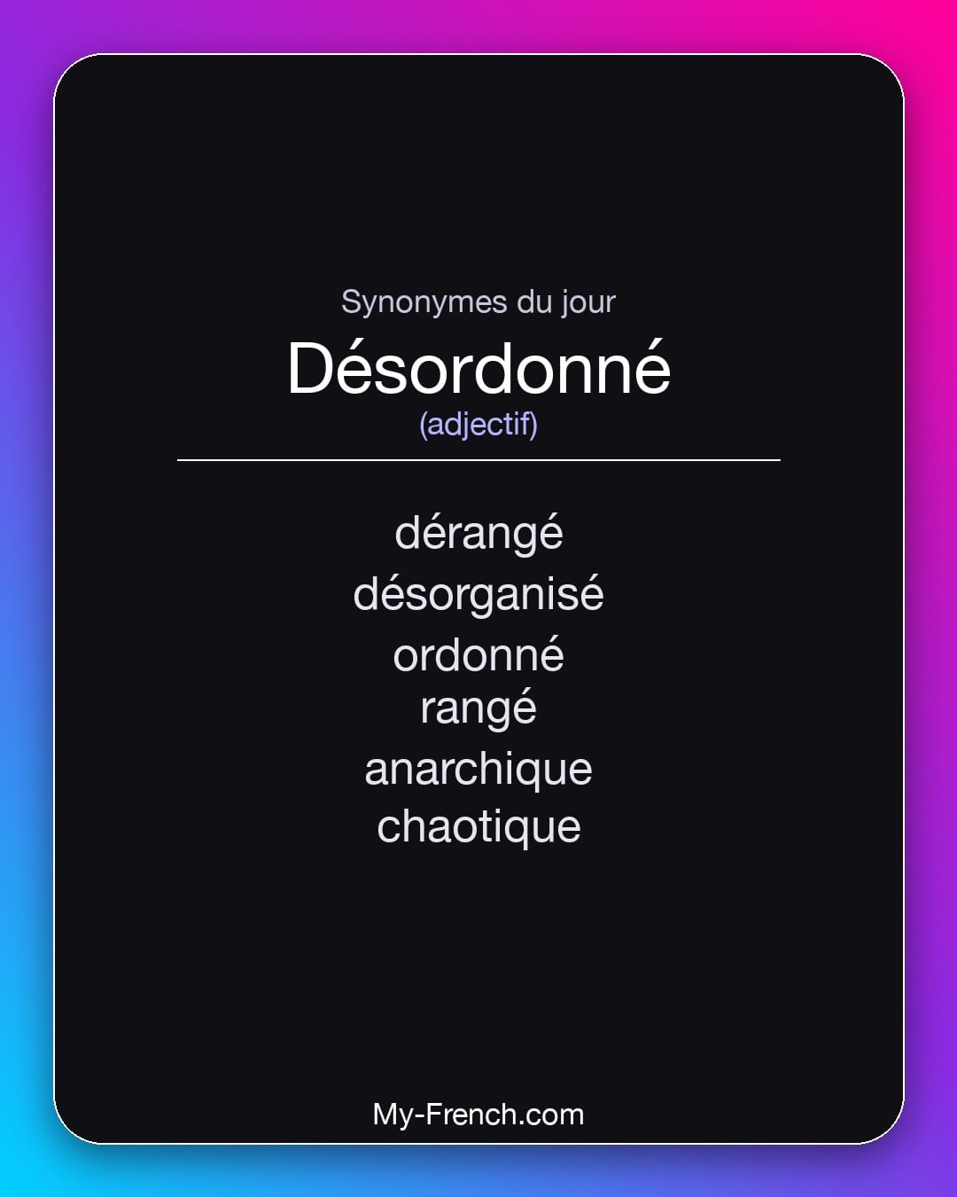 Synonymes de désordonné : dérangé, désorganisé, ordonné, rangé, anarchique, chaotique