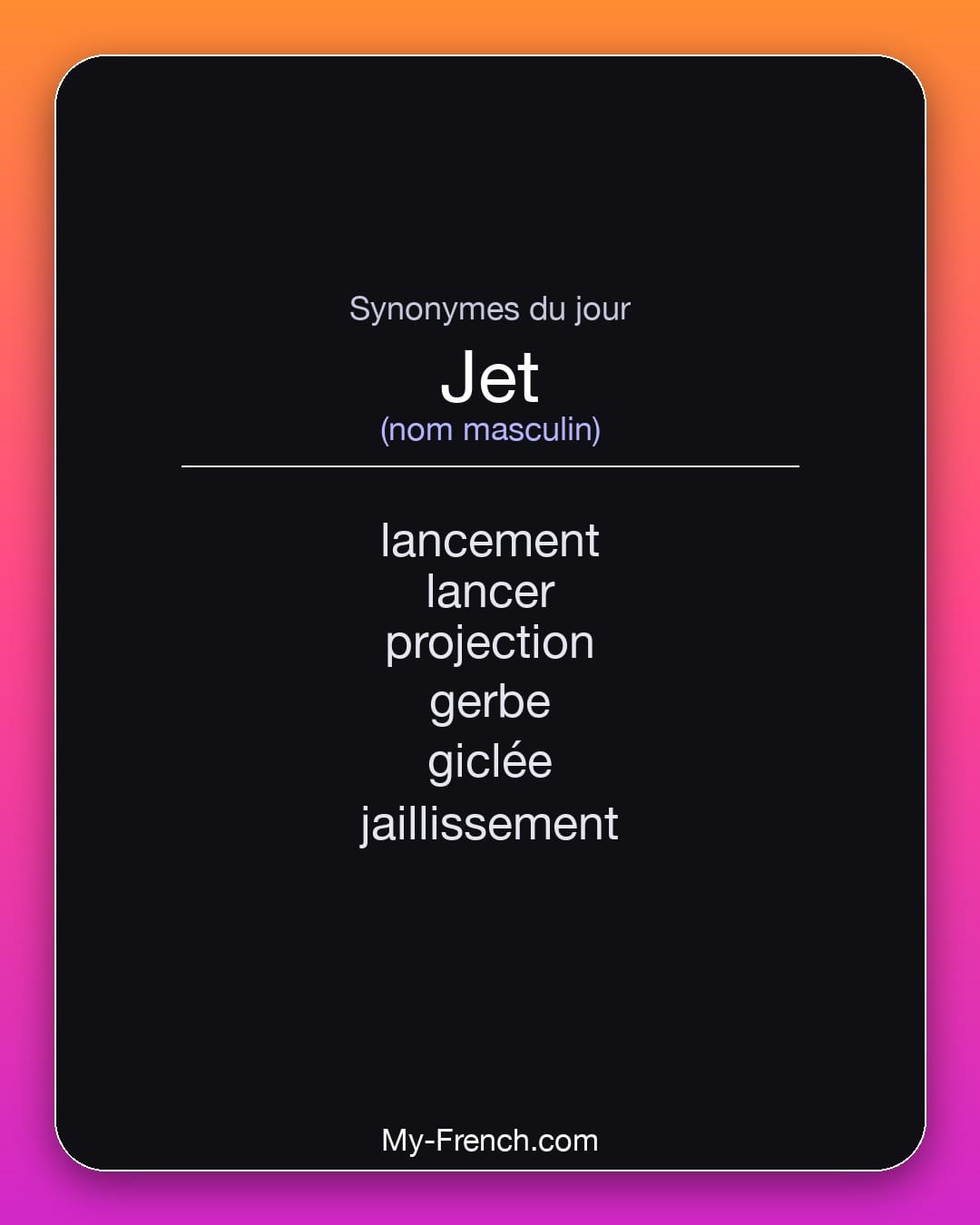 Synonymes de jet : lancement, lancer, projection, gerbe, giclée, jaillissement