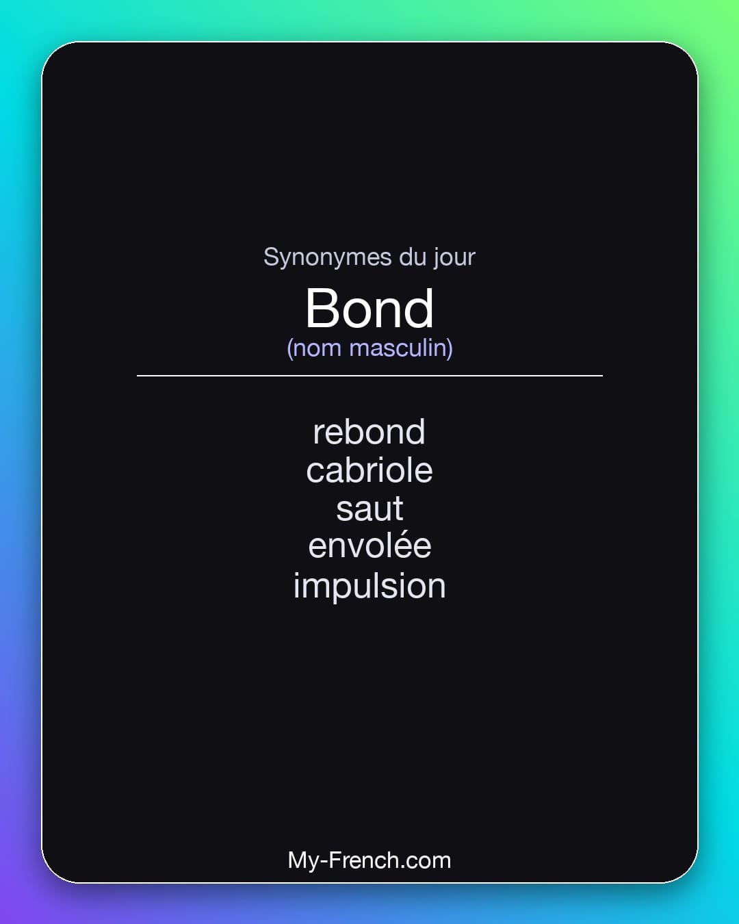 Synonymes de bond : rebond, cabriole, saut, envolée, impulsion