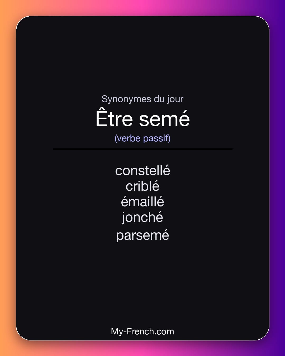 Synonymes de être semé : constellé, criblé, émaillé, jonché, parsemé