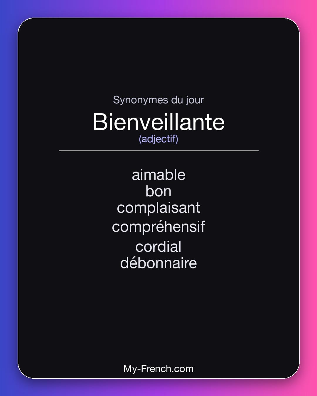 Synonymes de bienveillante : aimable, bon, complaisant, compréhensif, cordial, débonnaire