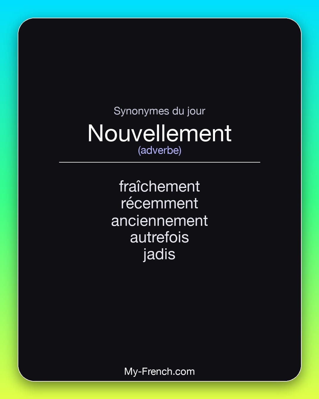 Synonymes de nouvellement : fraîchement, récemment, anciennement, autrefois, jadis