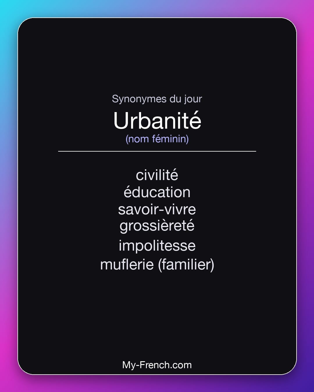 Synonymes de urbanité : civilité, éducation, savoir-vivre, grossièreté, impolitesse, muflerie (familier)