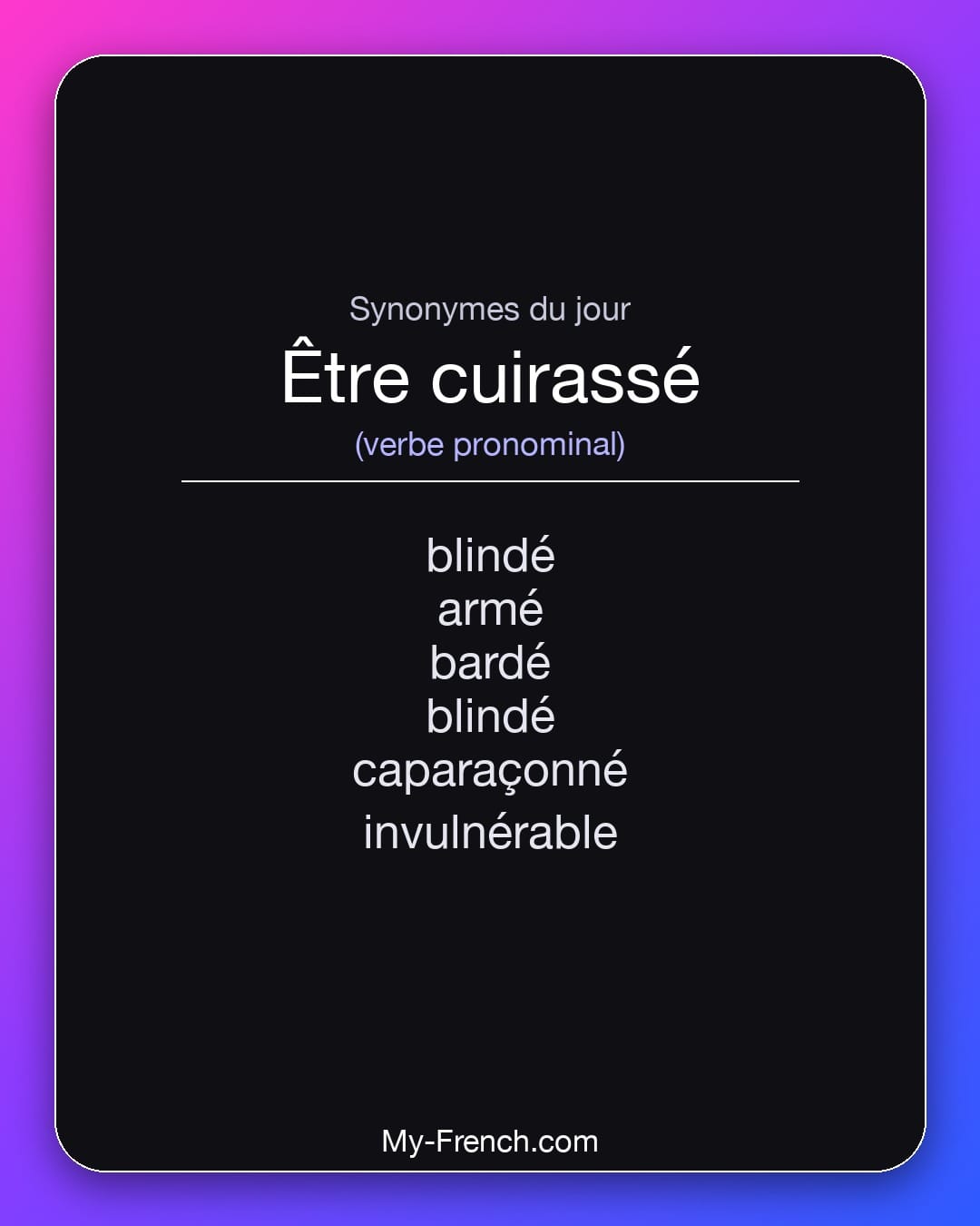 Synonymes de être cuirassé : blindé, armé, bardé, blindé, caparaçonné, invulnérable