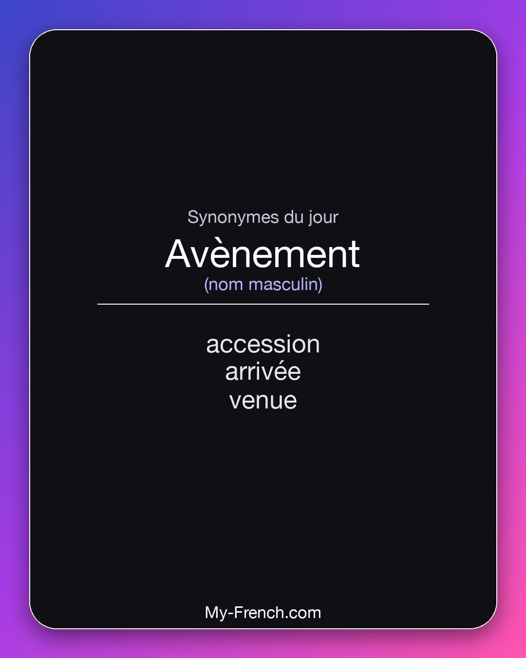 Synonymes de avènement : accession, arrivée, venue