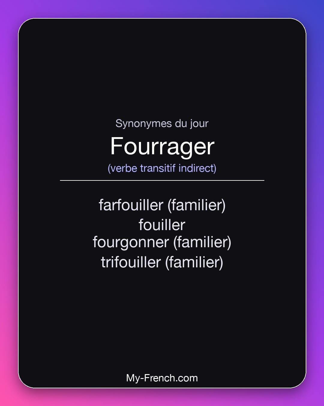 Synonymes de fourrager : farfouiller (familier), fouiller, fourgonner (familier), trifouiller (familier)
