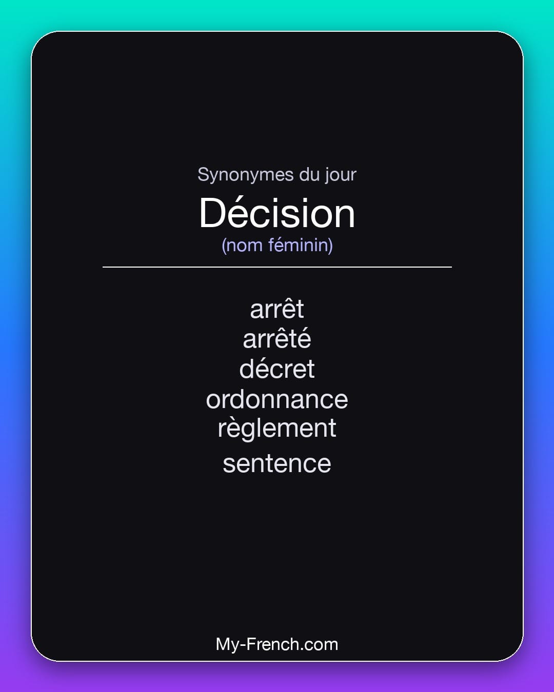 Synonymes de décision : arrêt, arrêté, décret, ordonnance, règlement, sentence