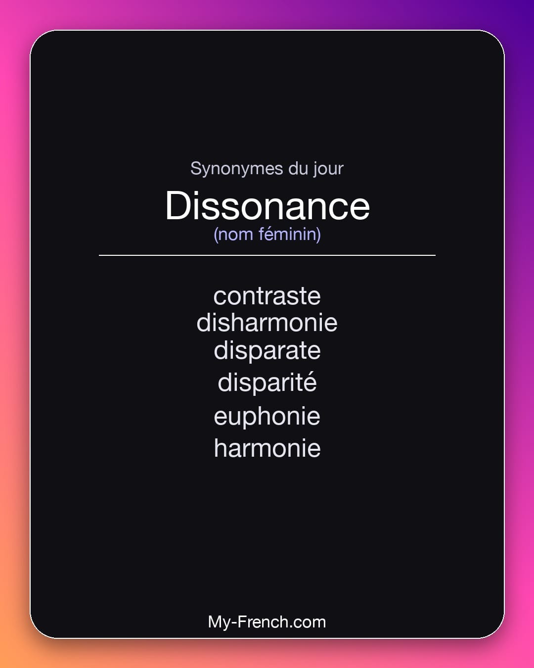 Synonymes de dissonance : contraste, disharmonie, disparate, disparité, euphonie, harmonie
