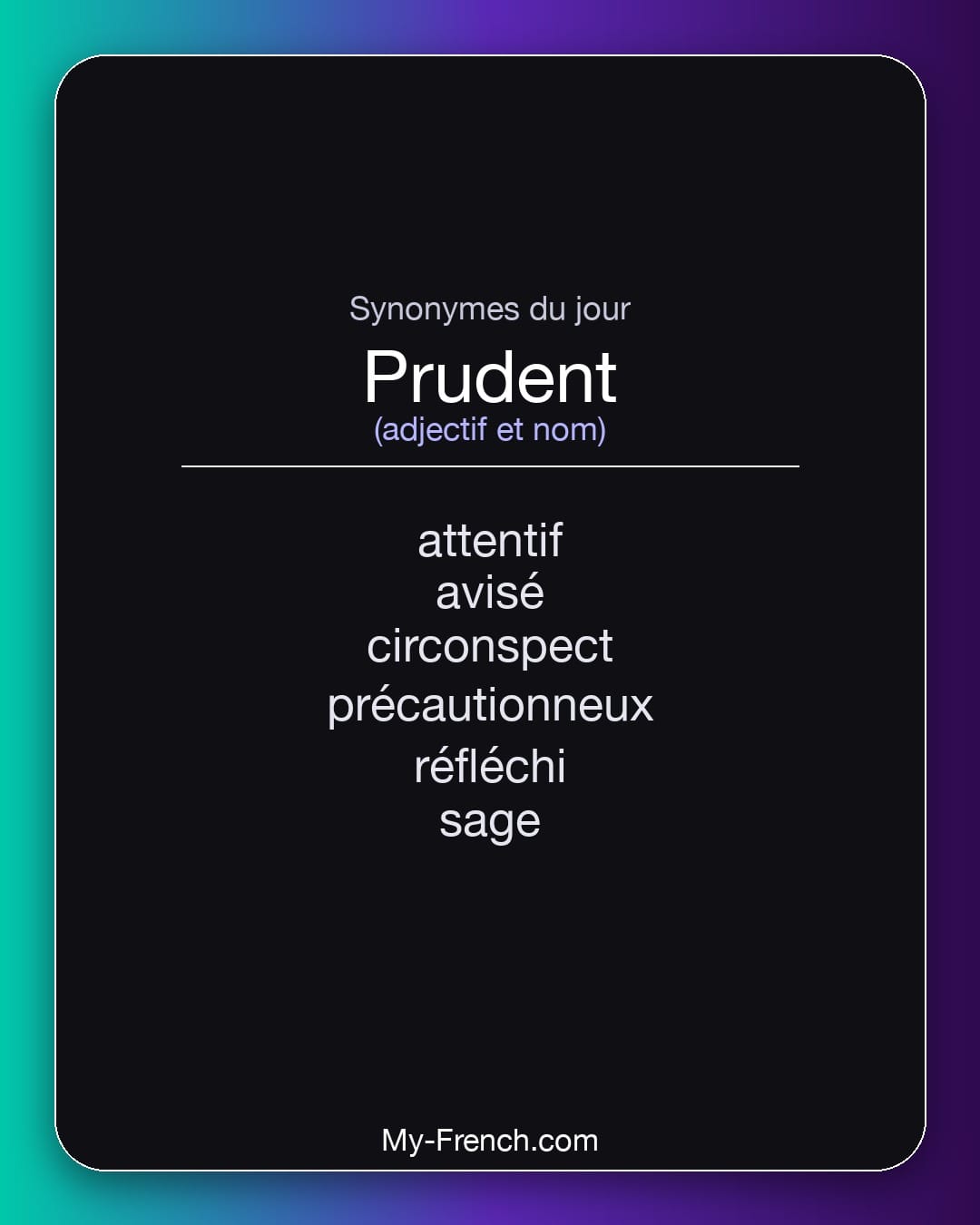 Synonymes de prudent : attentif, avisé, circonspect, précautionneux, réfléchi, sage
