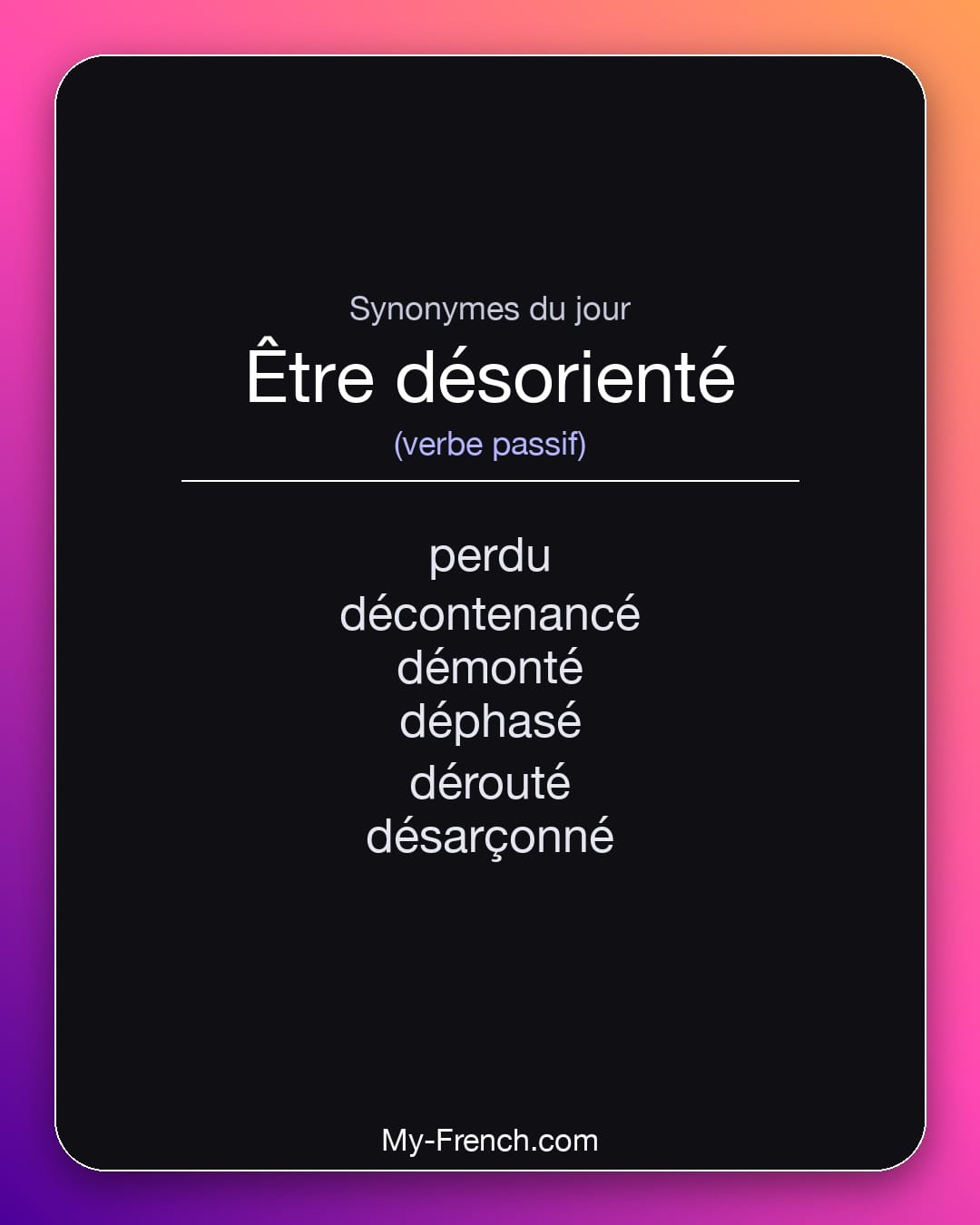 Synonymes de être désorienté : perdu, décontenancé, démonté, déphasé, dérouté, désarçonné