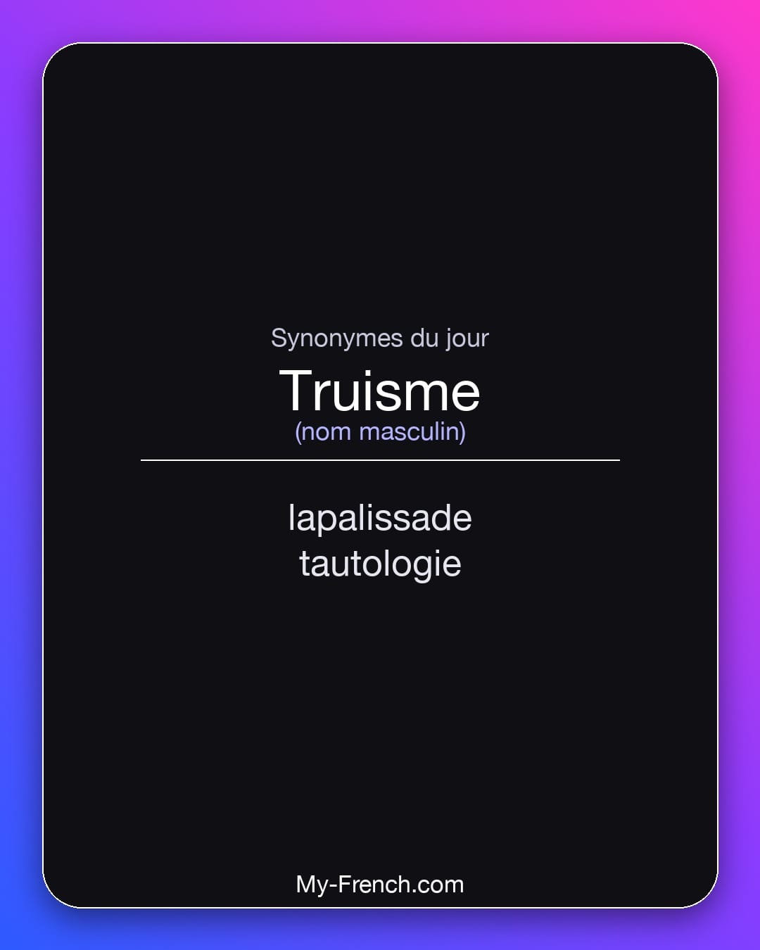 Synonymes de truisme : lapalissade, tautologie