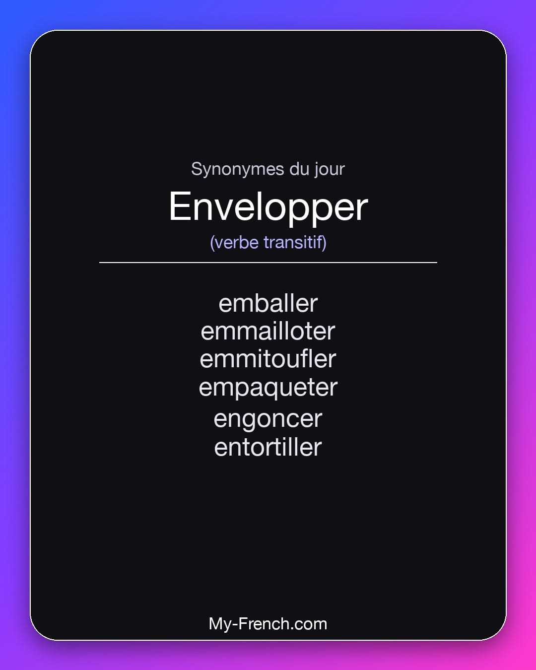 Synonymes de envelopper : emballer, emmailloter, emmitoufler, empaqueter, engoncer, entortiller