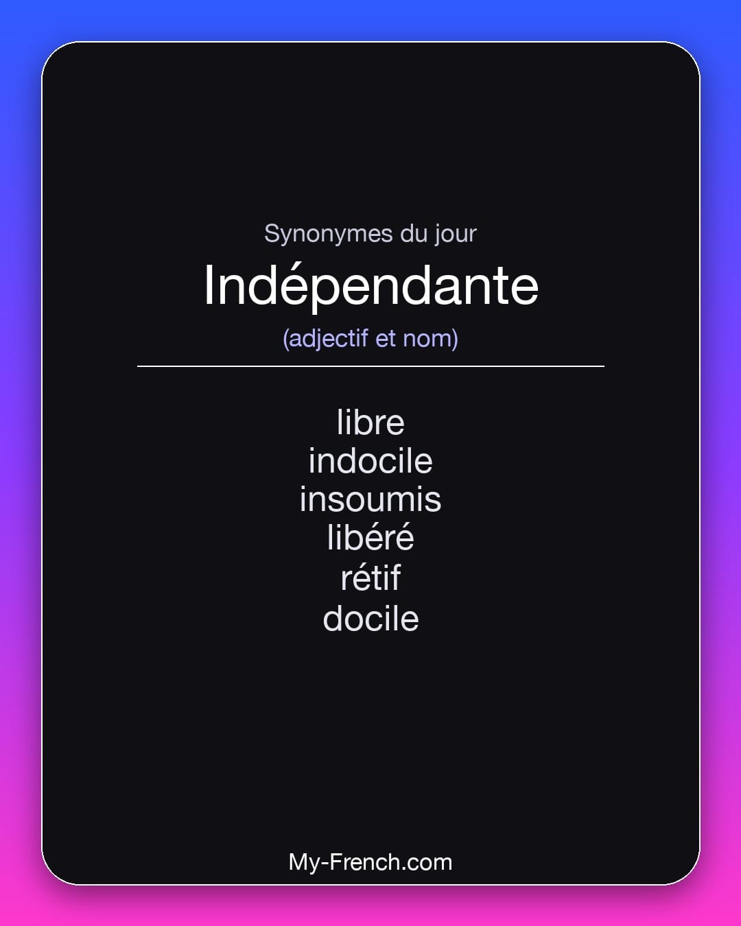 Synonymes de indépendante : libre, indocile, insoumis, libéré, rétif, docile