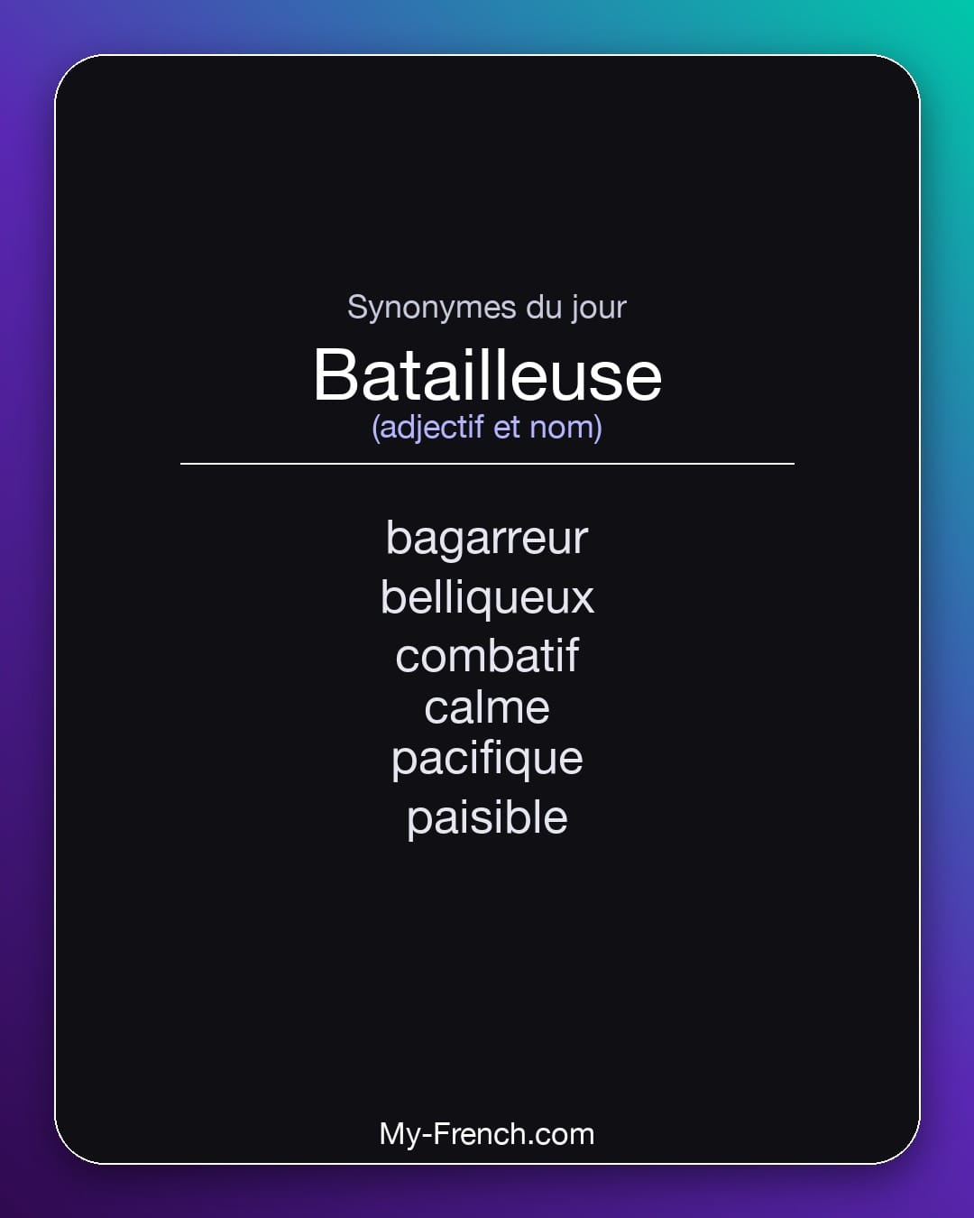 Synonymes de batailleuse : bagarreur, belliqueux, combatif, calme, pacifique, paisible