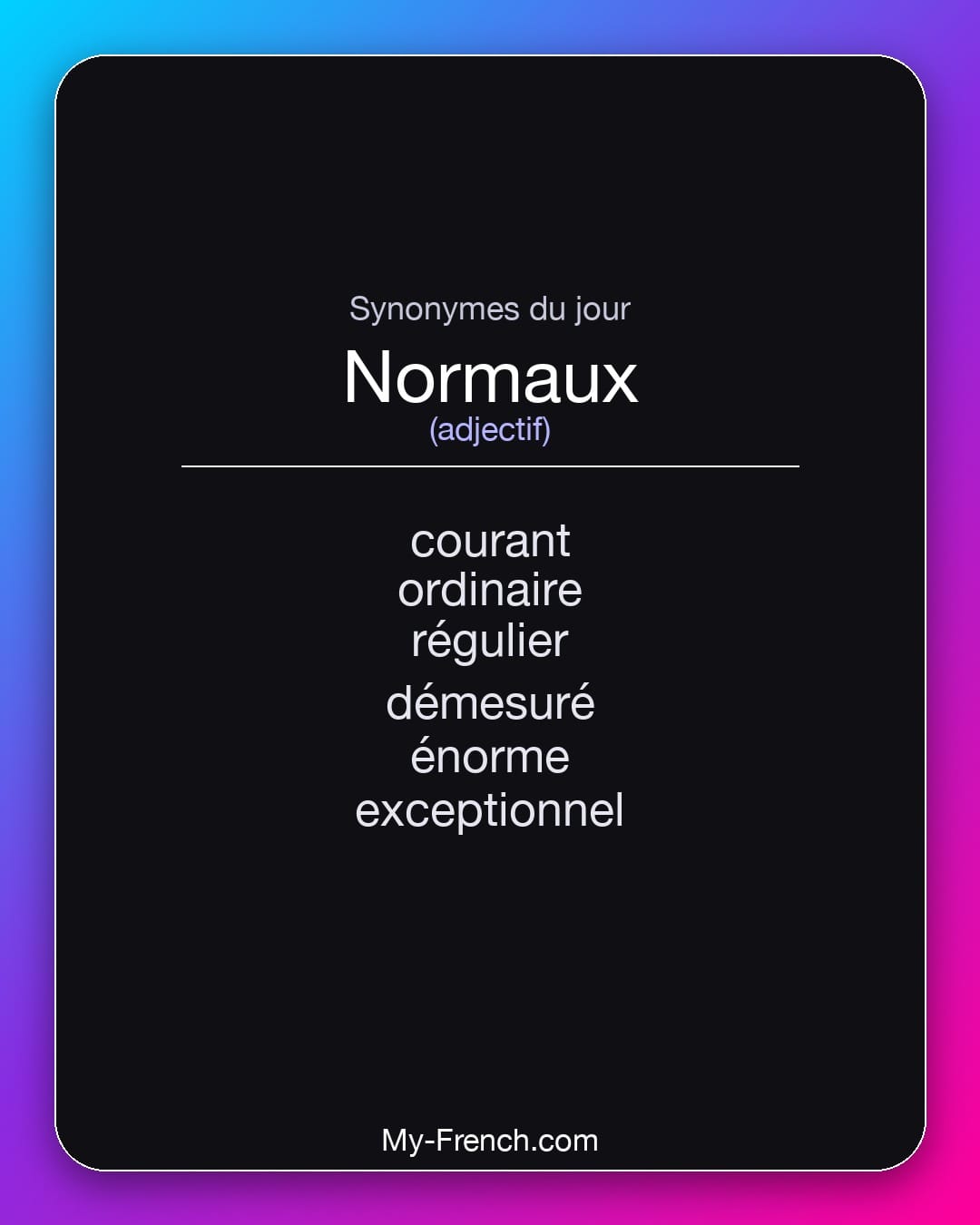 Synonymes de normaux : courant, ordinaire, régulier, démesuré, énorme, exceptionnel