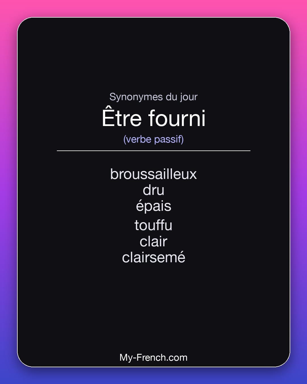Synonymes de être fourni : broussailleux, dru, épais, touffu, clair, clairsemé