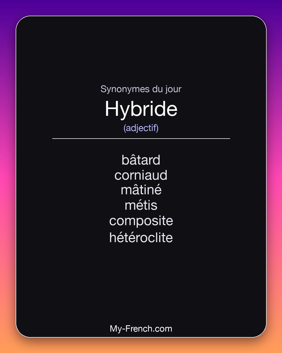 Synonymes de hybride : bâtard, corniaud, mâtiné, métis, composite, hétéroclite