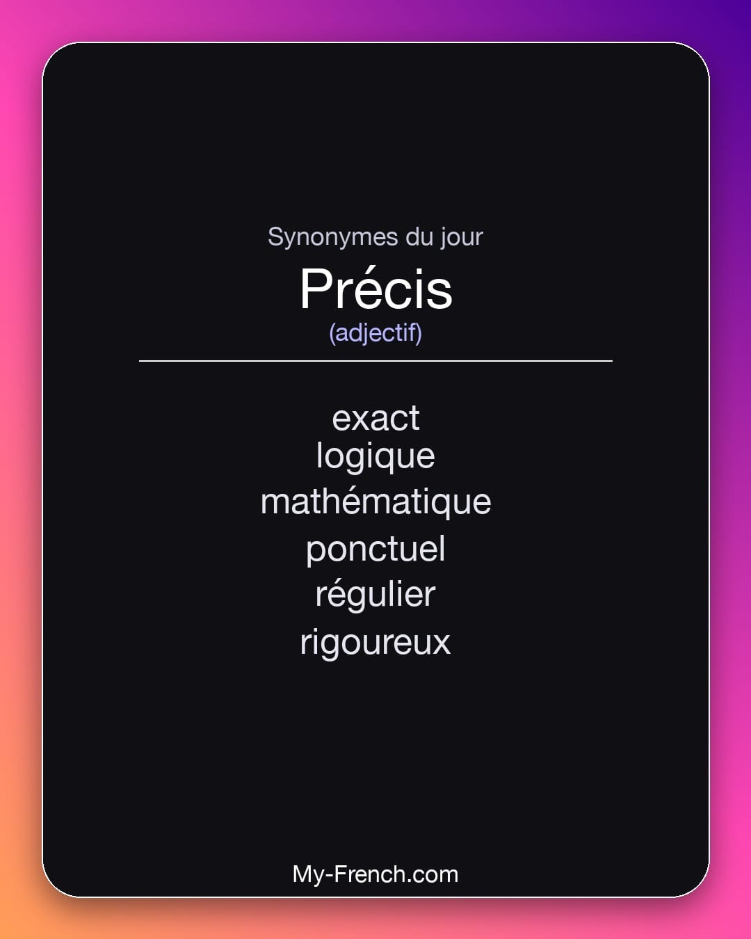 Synonymes de précis : exact, logique, mathématique, ponctuel, régulier, rigoureux