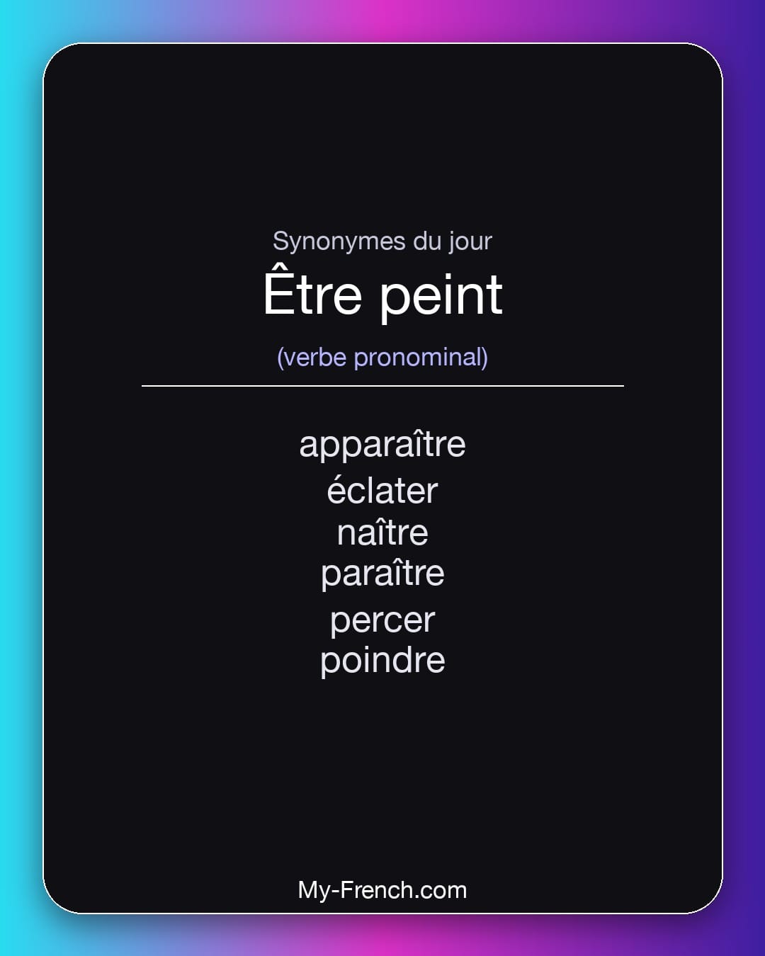 Synonymes de être peint : apparaître, éclater, naître, paraître, percer, poindre