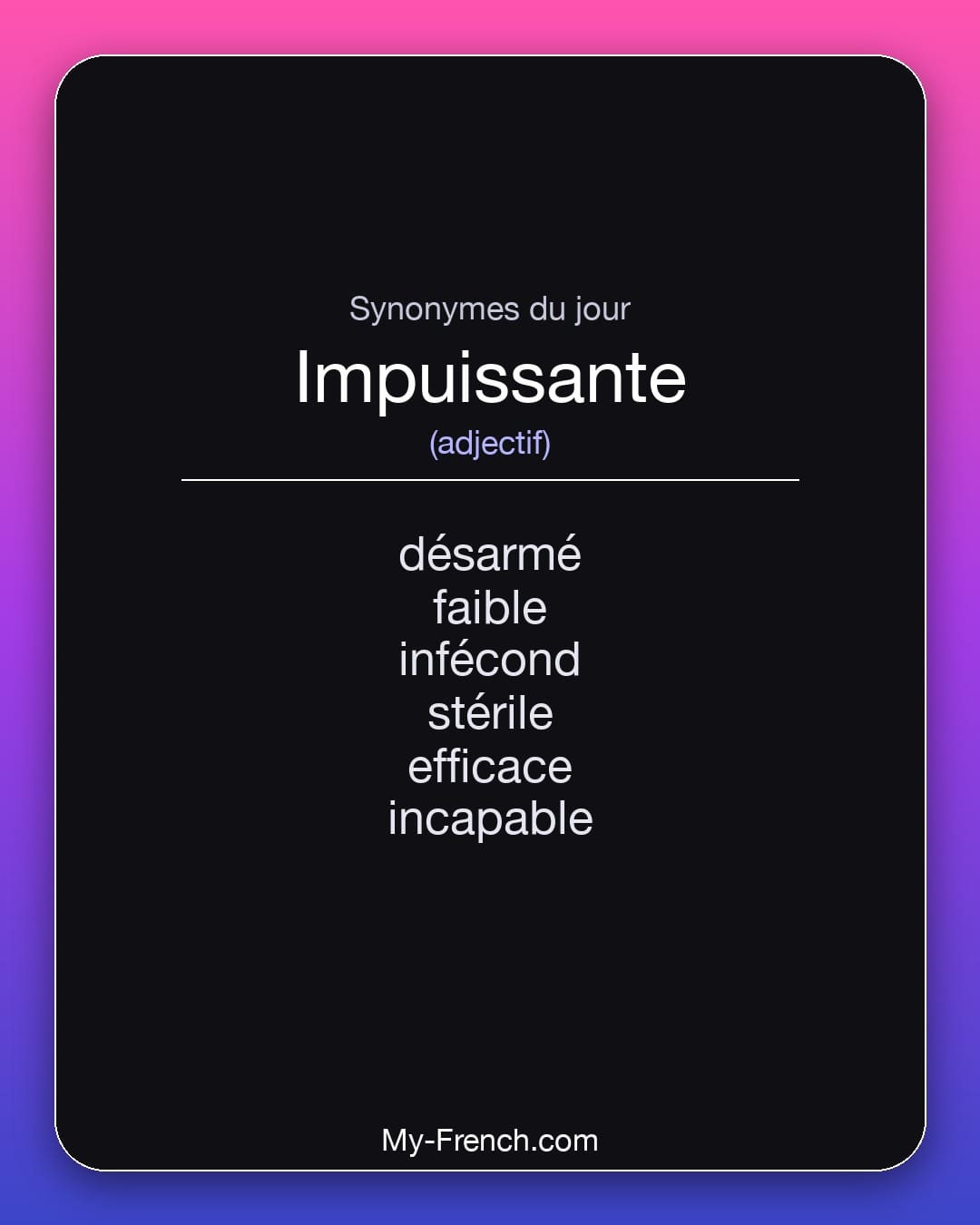 Synonymes de impuissante : désarmé, faible, infécond, stérile, efficace, incapable