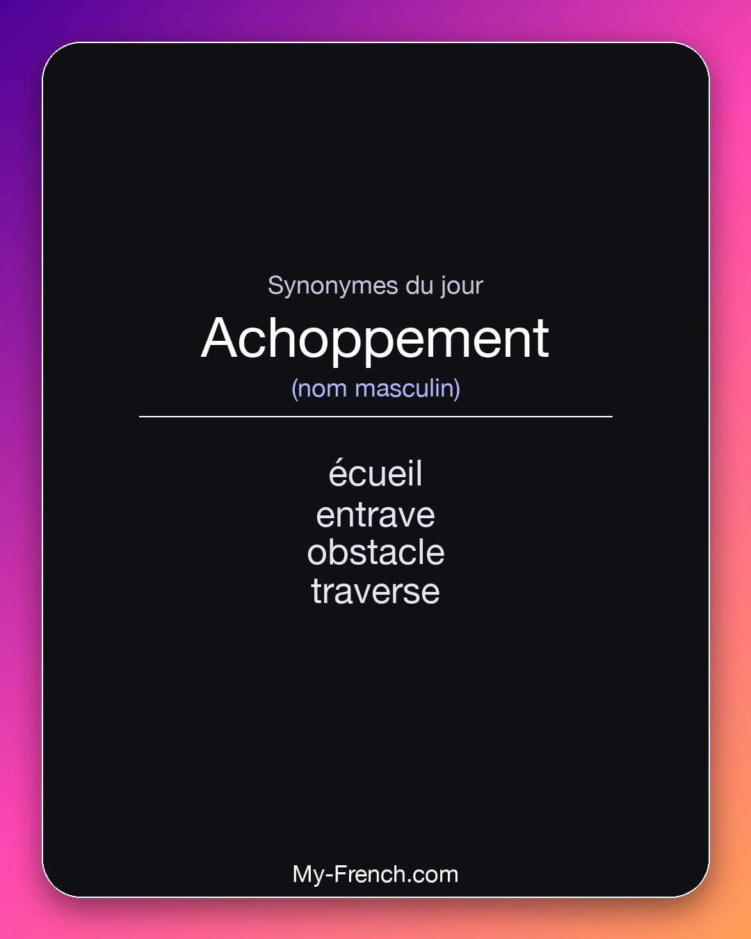 Synonymes de achoppement : écueil, entrave, obstacle, traverse