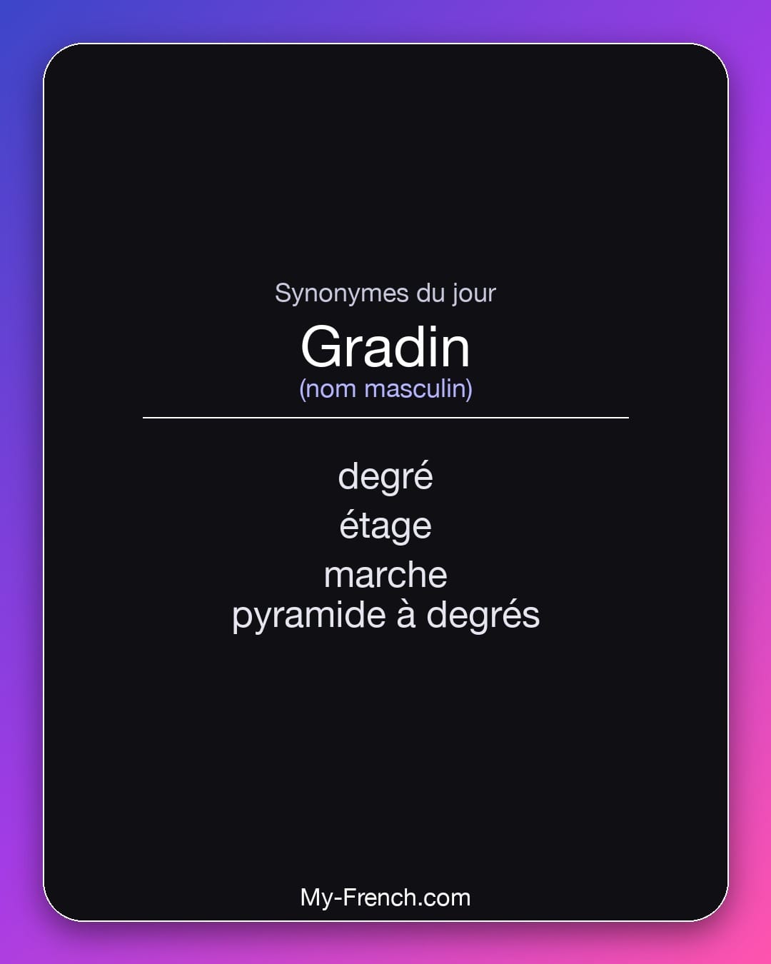 Synonymes de gradin : degré, étage, marche, pyramide à degrés