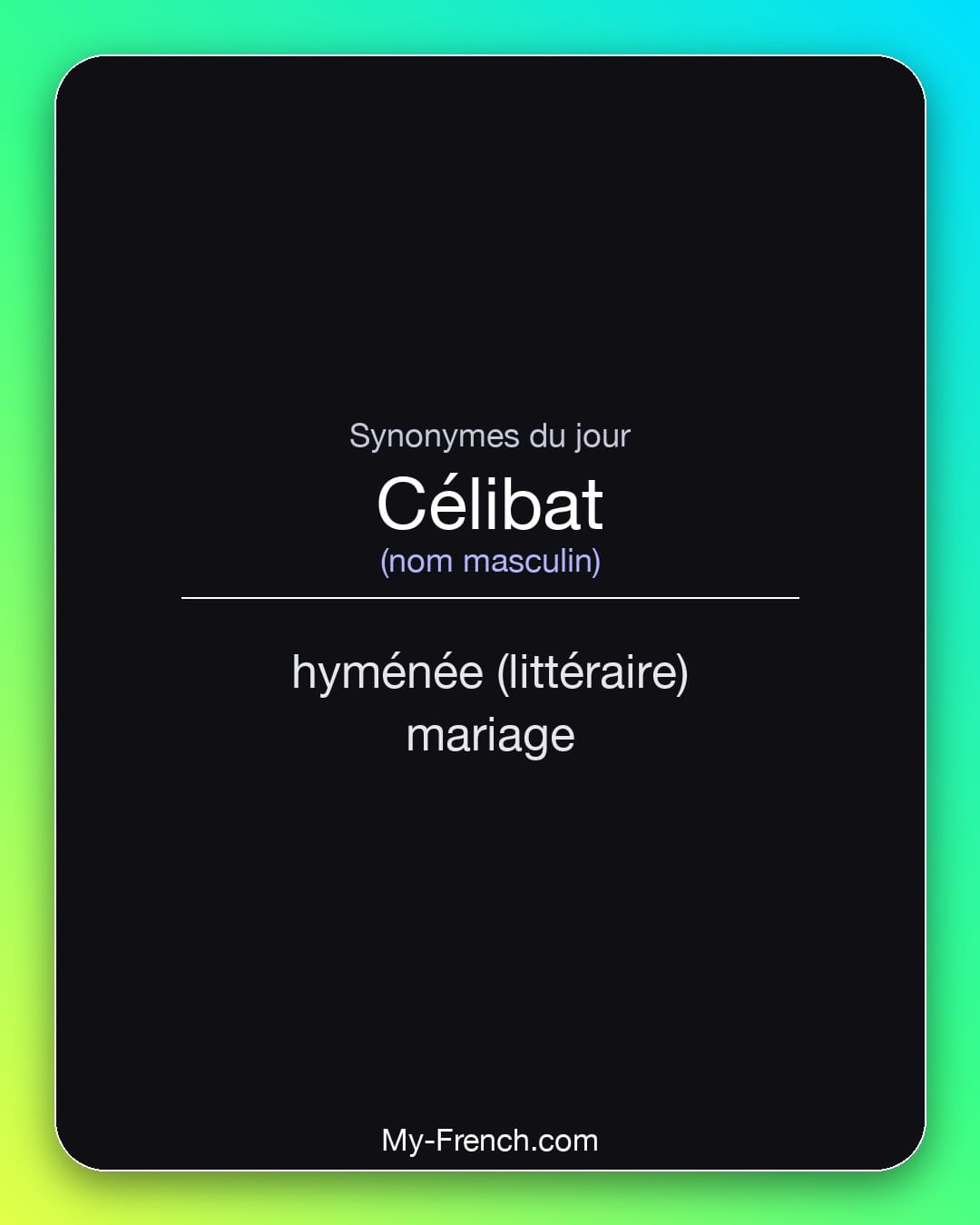 Synonymes de célibat : hyménée (littéraire), mariage