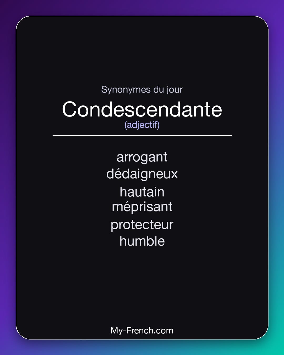 Synonymes de condescendante : arrogant, dédaigneux, hautain, méprisant, protecteur, humble
