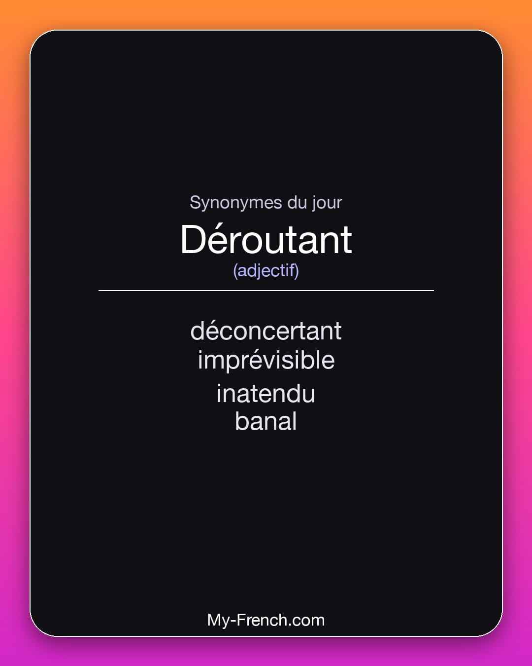 Synonymes de déroutant : déconcertant, imprévisible, inatendu, banal