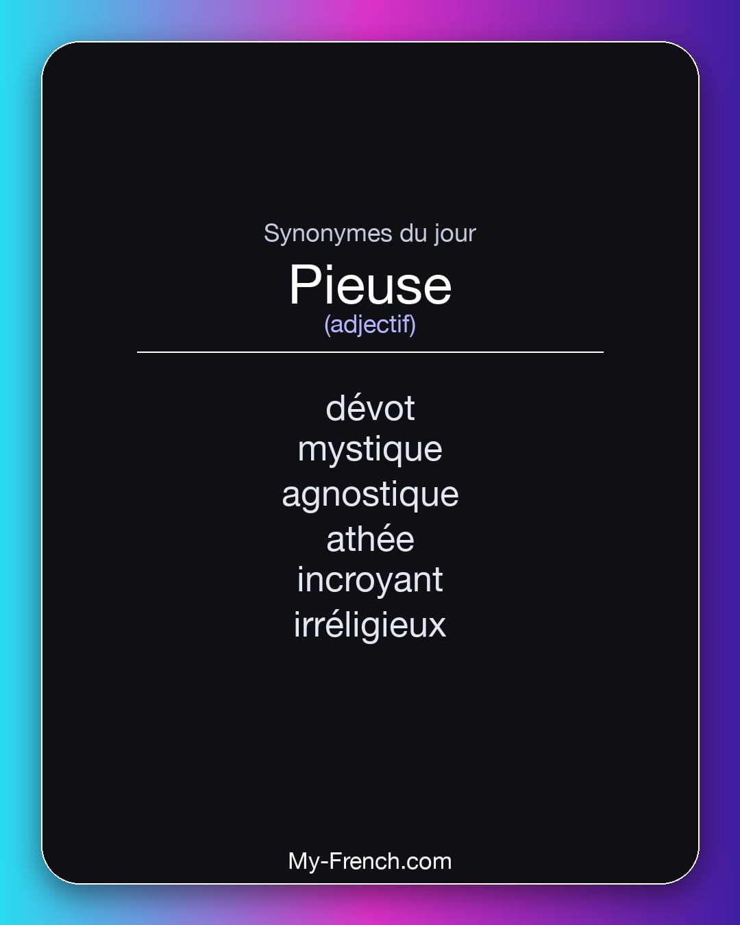 Synonymes de pieuse : dévot, mystique, agnostique, athée, incroyant, irréligieux
