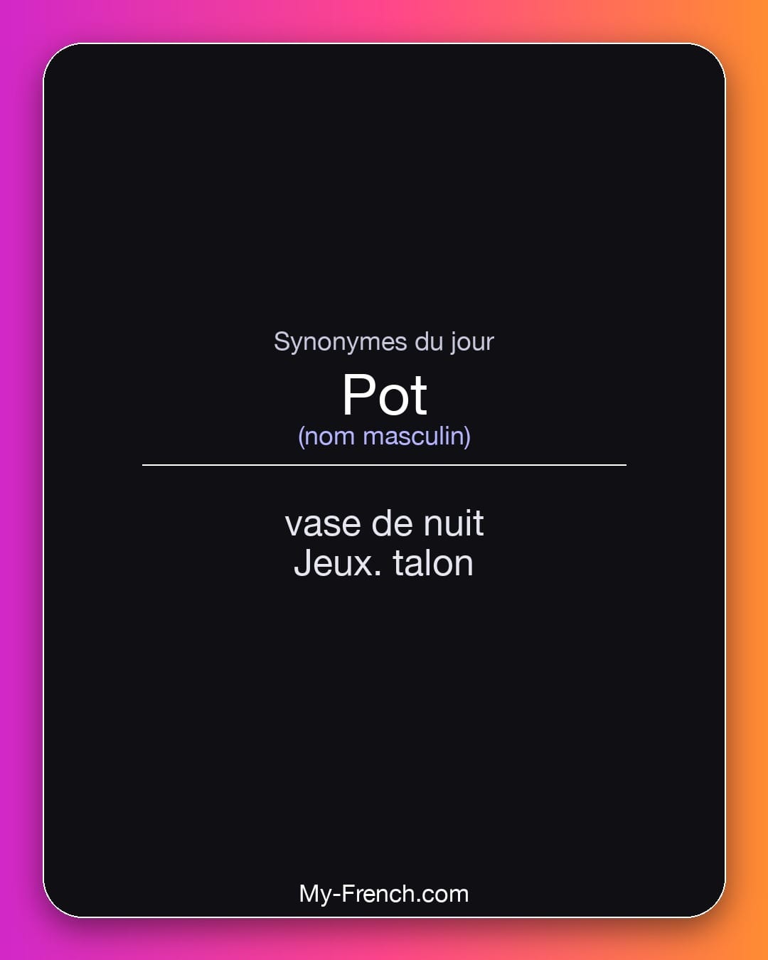 Synonymes de pot : vase de nuit, Jeux. talon