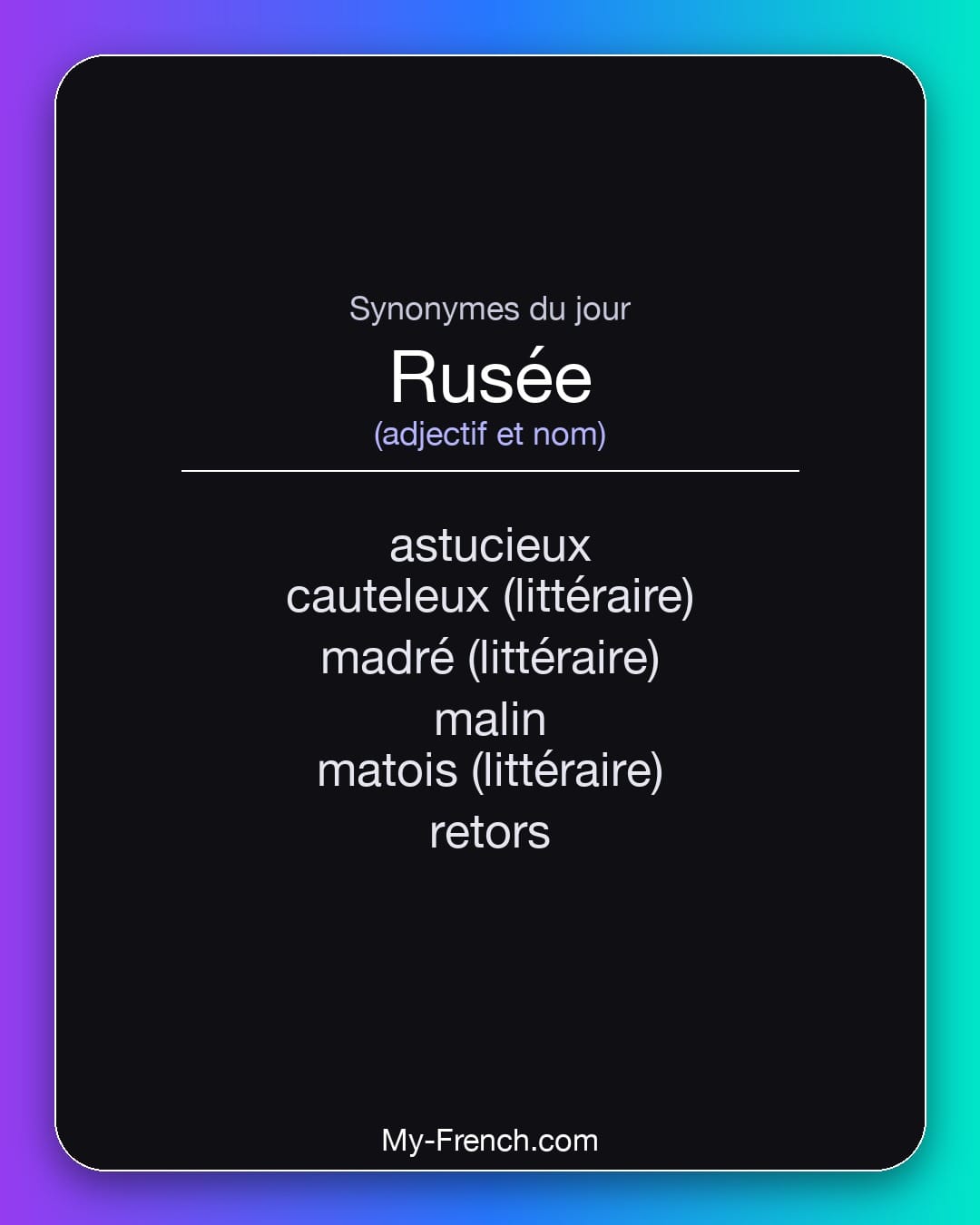 Synonymes de rusée : astucieux, cauteleux (littéraire), madré (littéraire), malin, matois (littéraire), retors