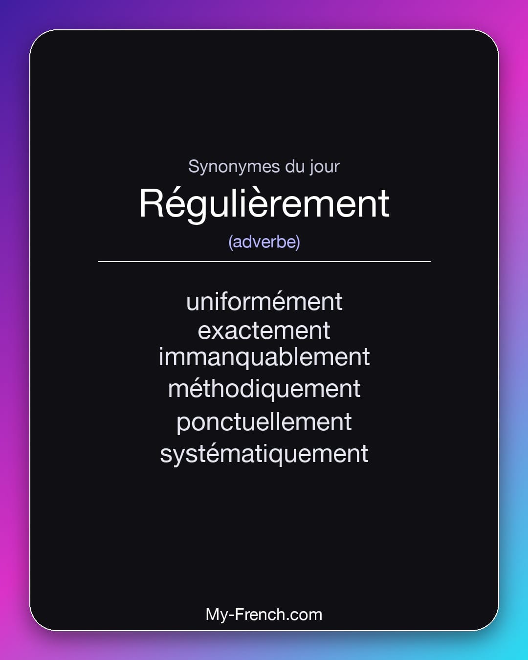 Synonymes de régulièrement : uniformément, exactement, immanquablement, méthodiquement, ponctuellement, systématiquement