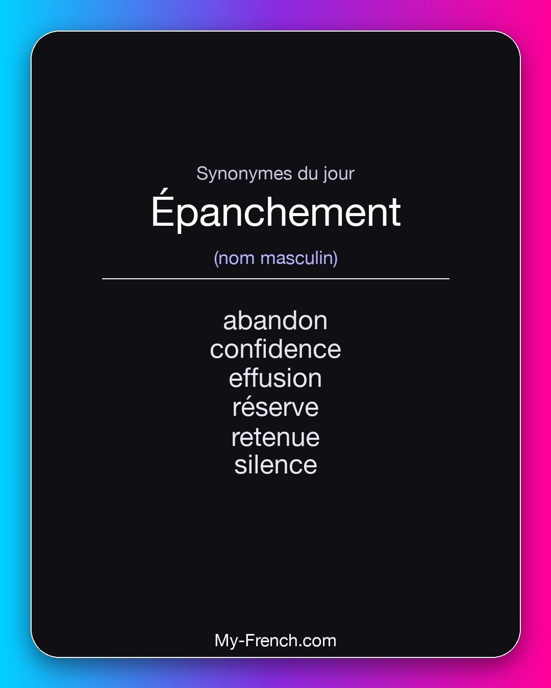 Synonymes de épanchement : abandon, confidence, effusion, réserve, retenue, silence