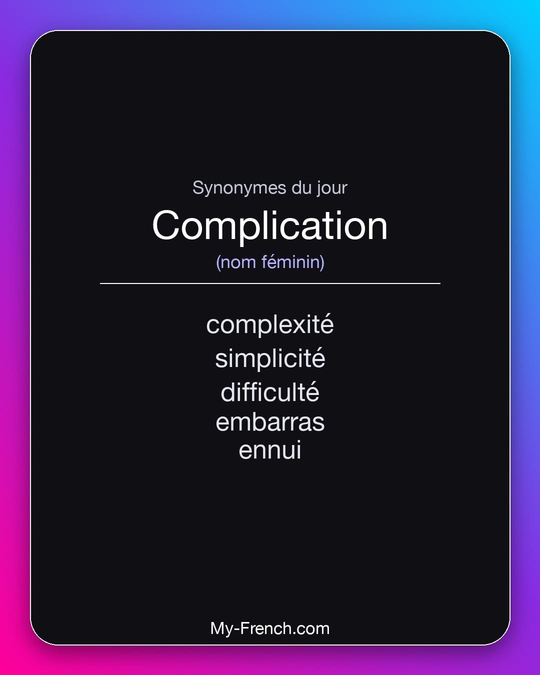 Synonymes de complication : complexité, simplicité, difficulté, embarras, ennui