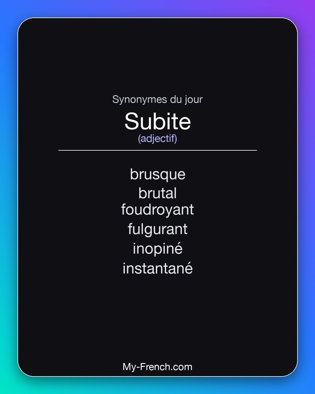 Synonymes de subite : brusque, brutal, foudroyant, fulgurant, inopiné, instantané