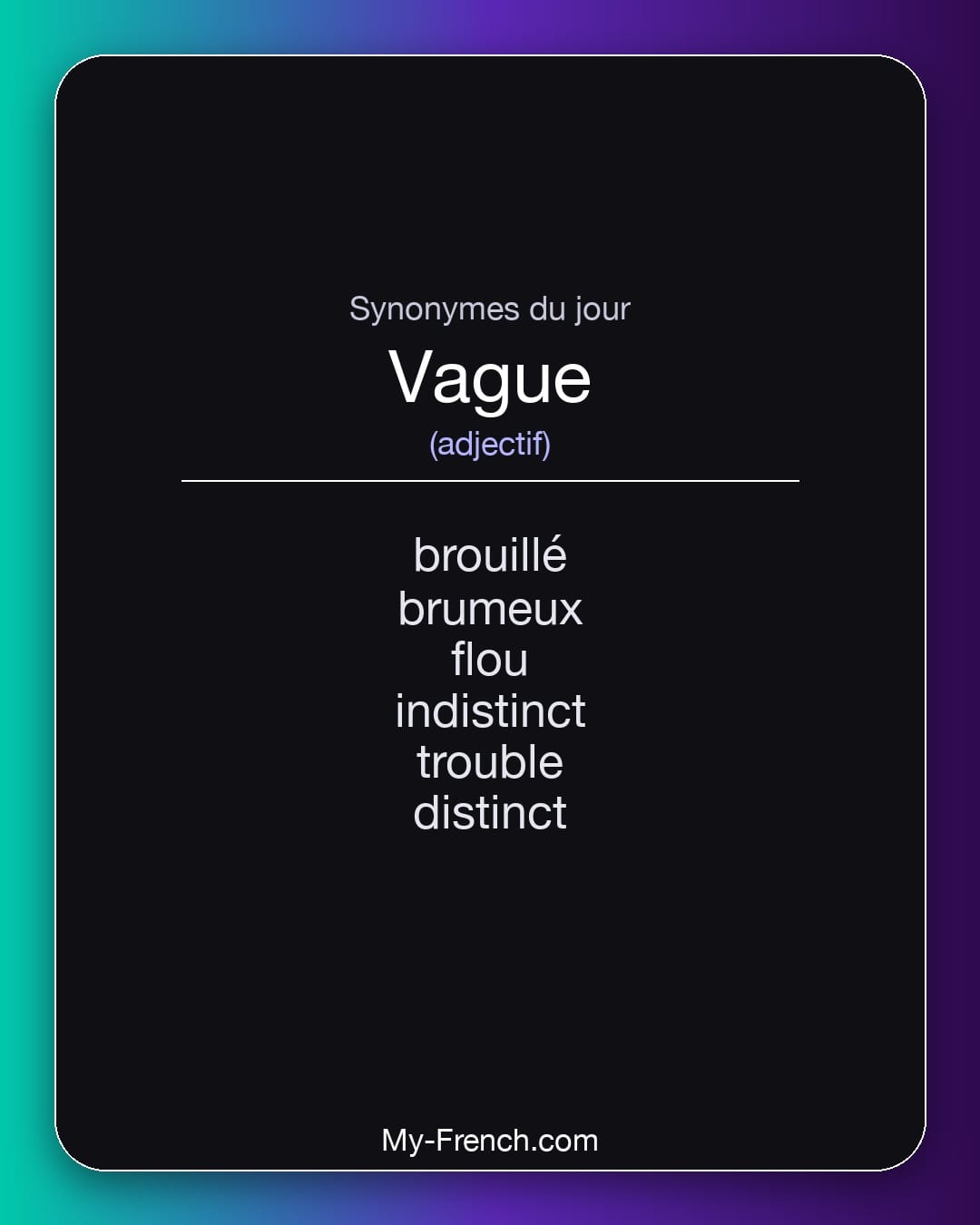 Synonymes de vague : brouillé, brumeux, flou, indistinct, trouble, distinct