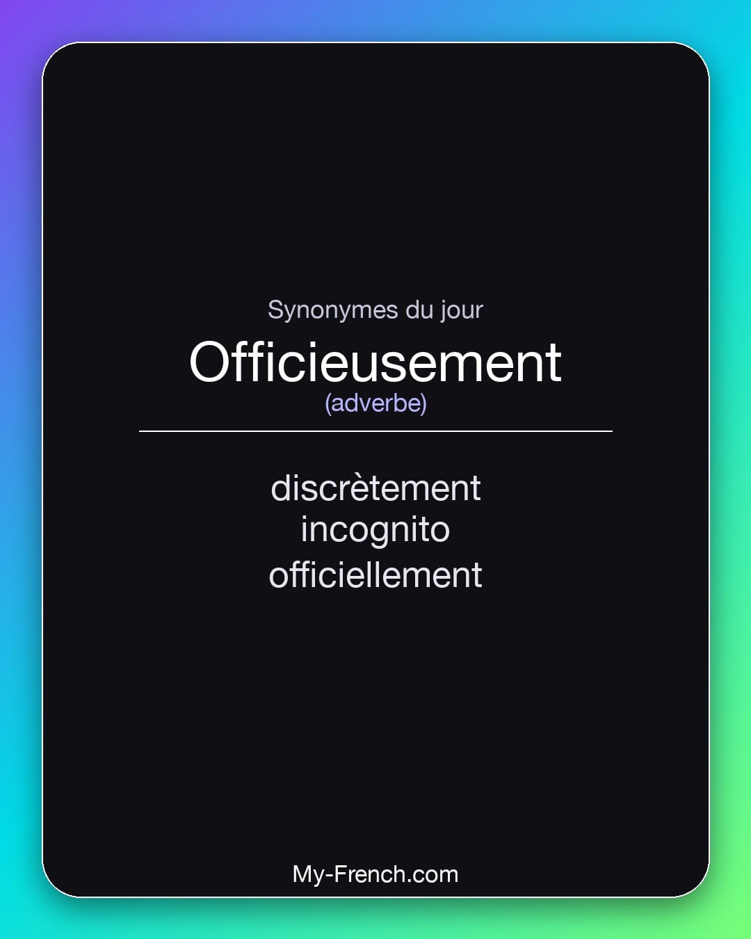 Synonymes de officieusement : discrètement, incognito, officiellement