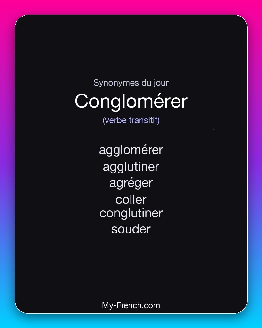 Synonymes de conglomérer : agglomérer, agglutiner, agréger, coller, conglutiner, souder
